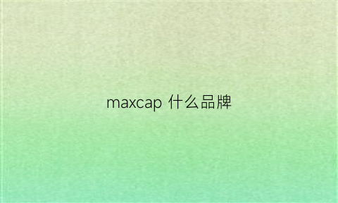 maxcap什么品牌(maxace是什么牌子)